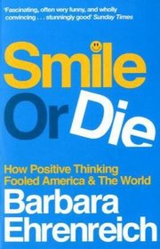 Smile or Die: How Positive Thinking Fooled America and the World