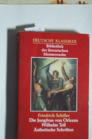 Die Jungfrau Von Orleans, Wilhelm Tell, Asthetische Schriften (Deutsche Klassiker; Bibliothek der literarischen Meisterwerke)
