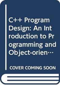 C++ Program Design: An Introduction to Programming and Object-oriented Design