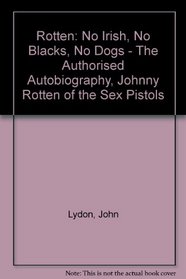 Rotten: No Irish, No Blacks, No Dogs - The Authorised Autobiography, Johnny Rotten of the 