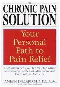 The Chronic Pain Solution : The Comprehensive, Step-by-Step Guide to Choosing the Best of Alternative and Conventional Medicine