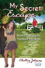 My Secret Escape: Restore Your Dignity, Transform Your Body (it?s this way?) (Losing Coach)