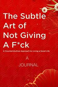 A Journal The Subtle Art of Not Giving a F*ck: A Counterintuitive Approach to Living a Good Life: (A Gratitude Journal)