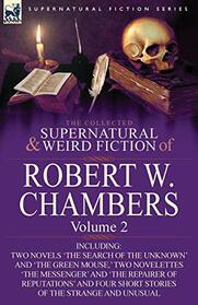 The Collected Supernatural and Weird Fiction of Robert W. Chambers: Volume 2-Including Two Novels 'The Search of the Unknown' and 'The Green Mouse, '