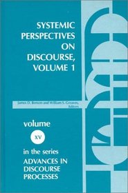 Systemic Perspectives on Discourse, Volume 1: Seleced Theoretical Papers from the Ninth International Systemic Workshop (Advances in Discourse Processes)