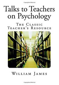 Talks to Teachers on Psychology: The Classic Teacher's Resource