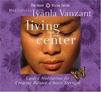 Living from Your Center: Guided Meditations for Creating Balance  Inner Strength (Inner Vision Series)