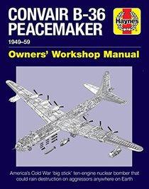 Convair B-36 Peacemaker Manual: 1948?59 (all marks and models) (Haynes Manuals)