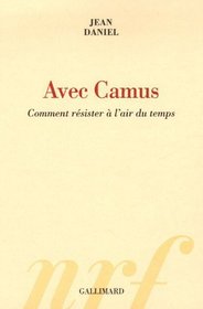 Avec Camus: Comment Resister a L'air du Temps