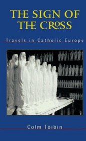 SIGN OF THE CROSS, THE : Travels in Catholic Europe