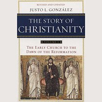 The Story of Christianity: The Early Church to the Dawn of the Reformation