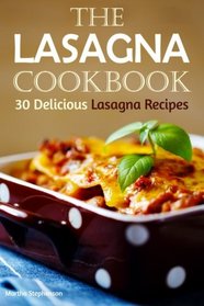 The Lasagna Cookbook: 30 Delicious Lasagna Recipes