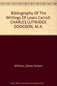 Bibliography Of The Writings Of Lewis Carroll: CHARLES LUTWIDGE DODGSON, M.A.