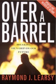 Over a Barrel: Breaking Oil's Grip On Our Future