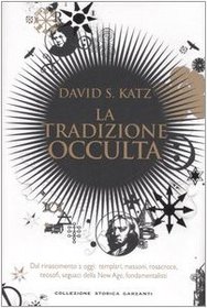 La tradizione occulta. Dal Rinascimento a oggi: Templari, Massoni, Rosacroce, teosofi, seguaci della New Age, fondamentalisti