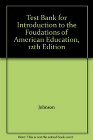 Test Bank for Introduction to the Foudations of American Education, 12th Edition