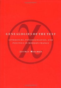 Genealogies of the Text : Literature, Psychoanalysis and Politics in Modern France (Cambridge Studies in French)