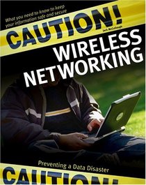 Caution! Wireless Networking : Preventing a Data Disaster