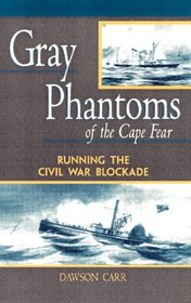 Gray Phantoms of the Cape Fear : Running the Civil War Blockade