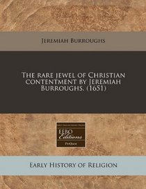 The rare jewel of Christian contentment by Jeremiah Burroughs. (1651)