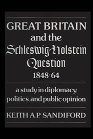 Great Britain and the Schleswig-Holstein Question 1848-64: A study in diplomacy, politics, and public opinion (Heritage)