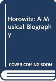 Horowitz: A Musical Biography