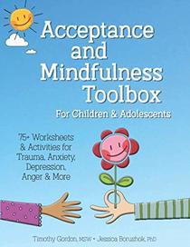 Acceptance and Mindfulness Toolbox for Children and Adolescents: 75+ Worksheets & Activities for Trauma, Anxiety, Depression, Anger & More