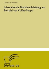 Internationale Markterschlieung am Beispiel von Coffee-Shops (German Edition)
