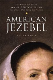 American Jezebel : The Uncommon Life of Anne Hutchinson, the Woman Who Defied the Puritans