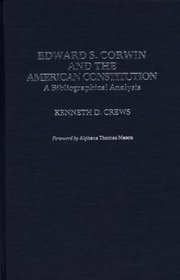 Edward S. Corwin and the American Constitution: A Bibliographical Analysis (Bibliographies and Indexes in Law and Political Science)