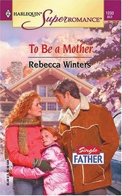 To Be a Mother (Single Father) (Harlequin Superromance, No 1233)