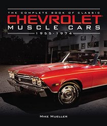 The Complete Book of Classic Chevrolet Muscle Cars: 1955-1974 (Complete Book Series)