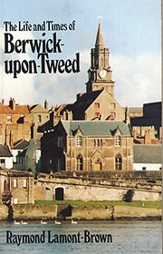 The Life & Times of Berwick-Upon-Tweed