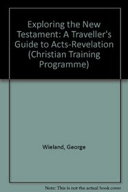 Exploring the New Testament: A Traveller's Guide to Acts-Revelation (Christian Training Programme)