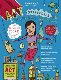 Kaplan ACT Strategies for Super Busy Students 2009 Edition: 15 Simple Steps to Tackle the ACT While Keeping Your Life Together (Procrastinator's Guide to the Act)