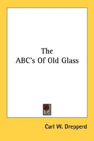 The ABC's Of Old Glass