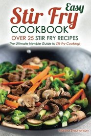 Easy Stir Fry Cookbook - Over 25 Stir Fry Recipes: The Ultimate Newbie Guide to Stir Fry Cooking!
