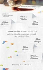 I Married My Mother-In-Law: And Other Tales of In-laws We can't Live With--and Can't Live Without