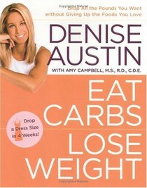Eat Carbs, Lose Weight : Drop All the Pounds You Want without Giving Up the Foods You Love