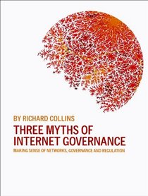 Three Myths of Internet Governance: Making Sense of Networks, Governance and Regulation