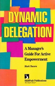 Dynamic Delegation: A Manager's Guide for Active Empowerment