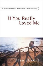If You Really Love Me: 100 Questions on Dating, Relationships,and Sexual Purity