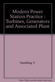 Modern Power Station Practice : Turbines, Generators and Associated Plant