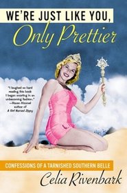 We're Just Like You, Only Prettier : Confessions of a Tarnished Southern Belle