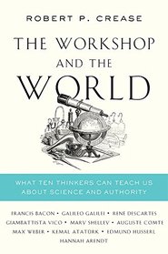 The Workshop and the World: What Ten Thinkers Can Teach Us About Science and Authority