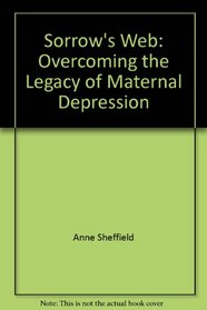 Sorrow's Web: Overcoming the Legacy of Maternal Depression