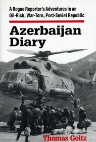 Azerbaijan Diary: A Rogue Reporter's Adventures in an Oil-rich, War-torn Post-Soviet Republic
