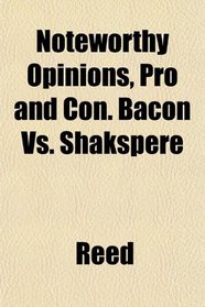 Noteworthy Opinions, Pro and Con. Bacon Vs. Shakspere