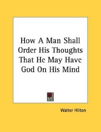 How A Man Shall Order His Thoughts That He May Have God On His Mind