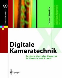 Digitale Kameratechnik: Technik digitaler Kameras in Theorie und Praxis (X.media.press) (German Edition)